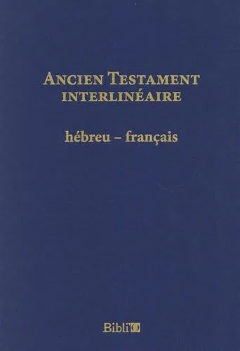 Ancien Testament: interlinéaire hébreu-français