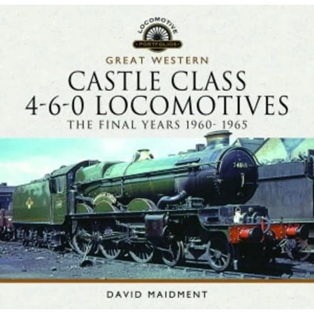 Great Western Castle Class 4-6-0 Locomotives: The Final Years 1960-1965