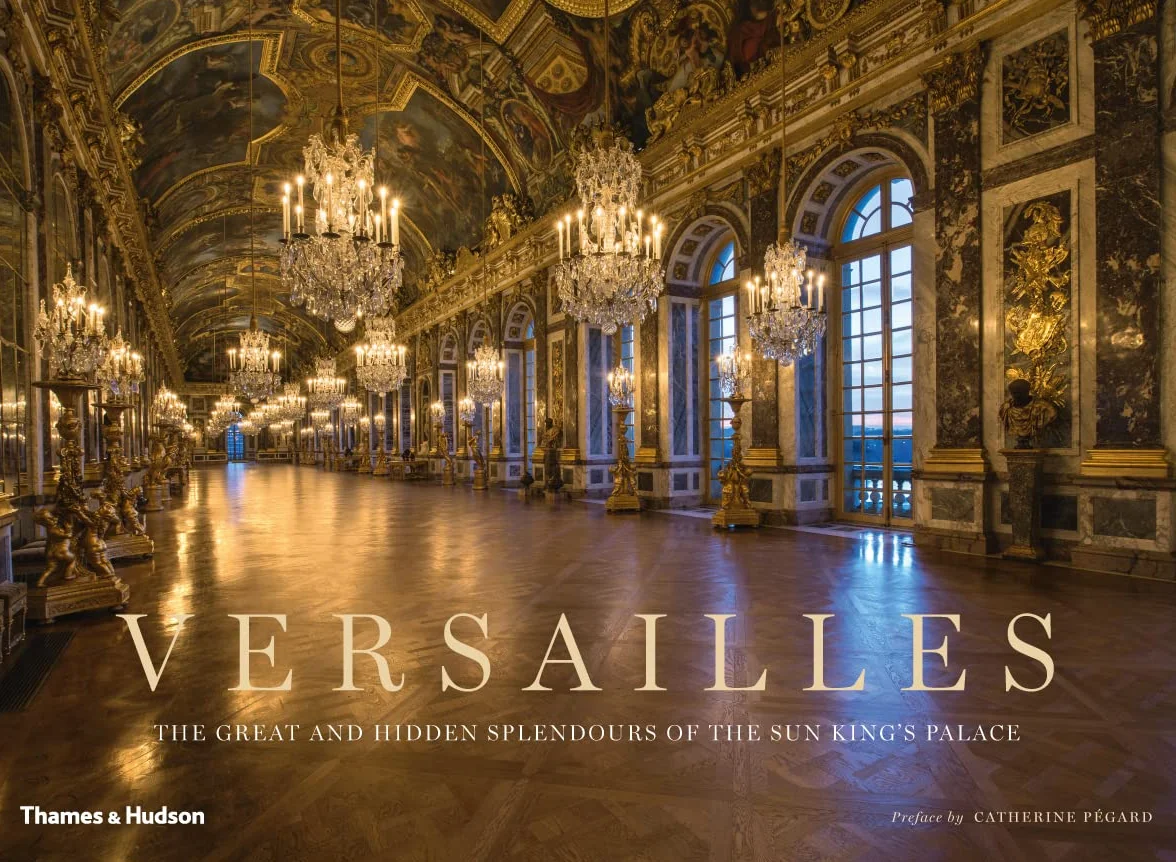 Versailles: The Great and Hidden Splendours of the Sun King's Palace