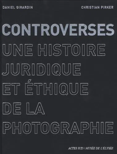 Controverses: Une histoire juridique et éthique de la photographie