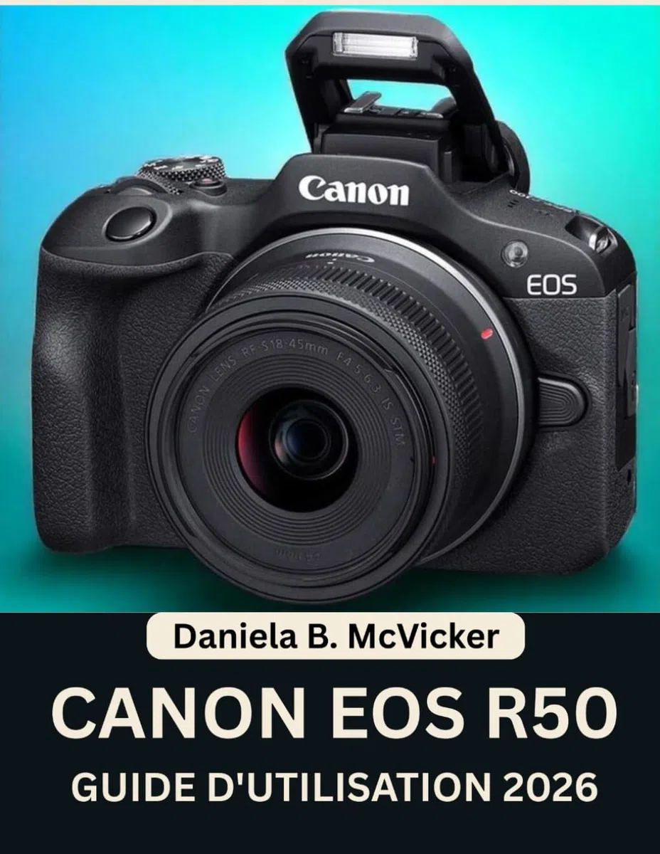 Guide D'utilisation Du Canon Eos R50 2026: Un manuel pratique, étape par étape, regorgeant de conseils et d'astuces d'experts pour les débutants et ... désireux de perfectionner leurs compétences