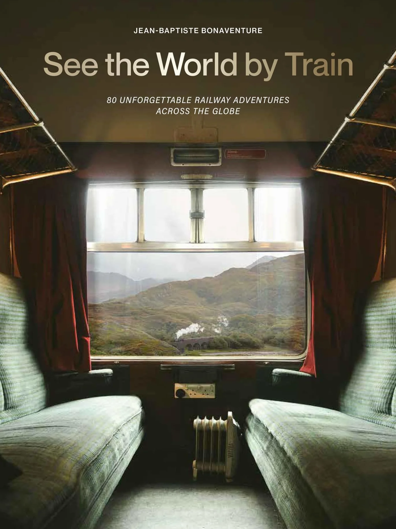 See the World by Train: 80 Unforgettable Railway Adventures Across the Globe