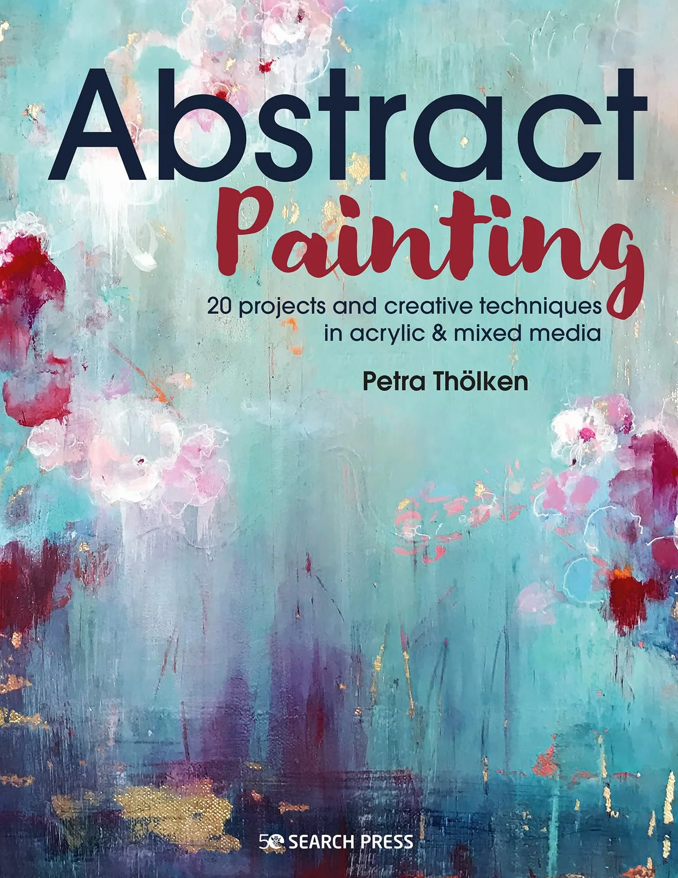 Abstract Painting: 20 Projects and Creative Techniques in Acrylic and Mixed Media
