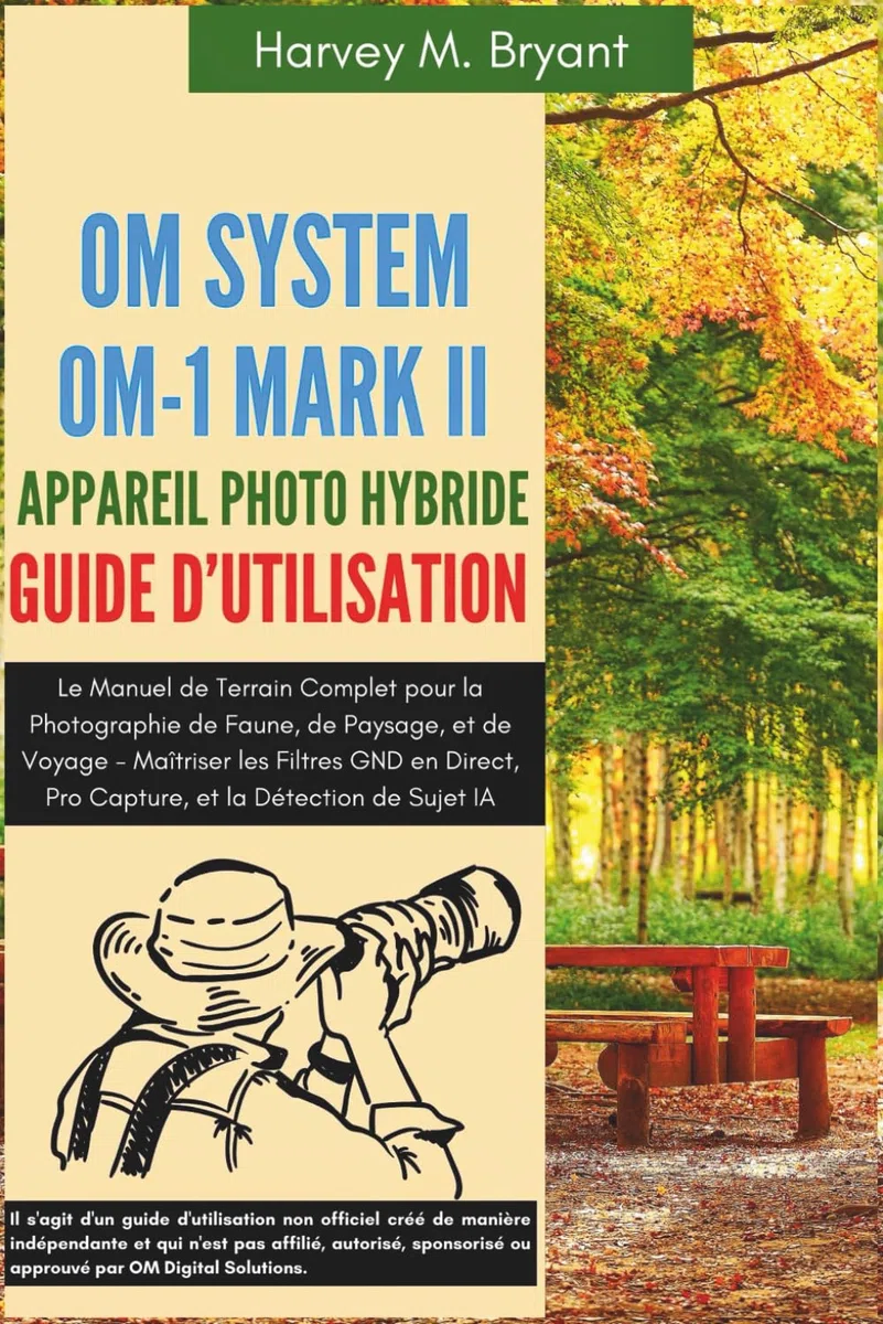 OM System OM-1 Mark II Appareil Photo Hybride Guide d'Utilisation: Le Manuel de Terrain Complet pour la Photographie de Faune, de Paysage, et de ... Pro Capture, et la Détection de Sujet IA