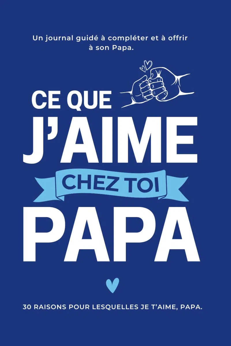 Ce Que J'aime Chez Toi, Papa : les 30 Raisons pour lesquelles Je t'aime Papa. Le Journal Guidé à compléter et à offrir à son Papa: Idée Cadeau ... la Fête des Pères, un Anniversaire ou Noël
