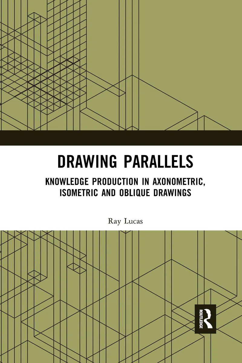 Drawing Parallels: Knowledge Production in Axonometric, Isometric and Oblique Drawings