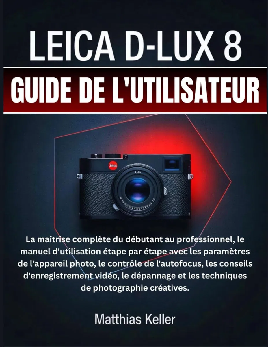 LEICA D-LUX 8 GUIDE DE L'UTILISATEUR: La maîtrise complète du débutant au professionnel, le manuel d'utilisation étape par étape avec les paramètres ... d'enregistrement vidéo, le dépannage et les