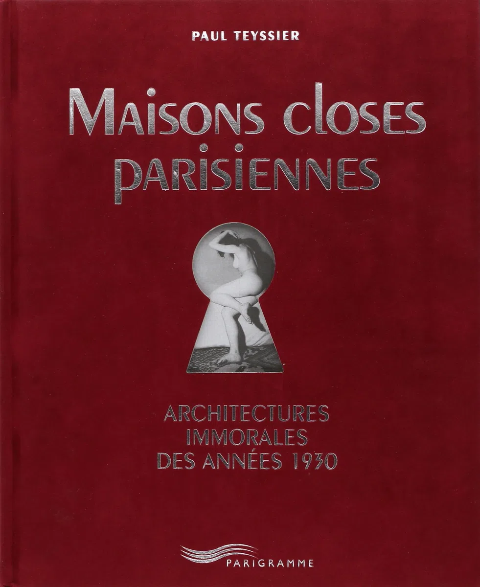 Maisons closes parisiennes - Architectures immorales des années 1930: L'ARCHITECTURE IMMORALE DES ANNEES 1930