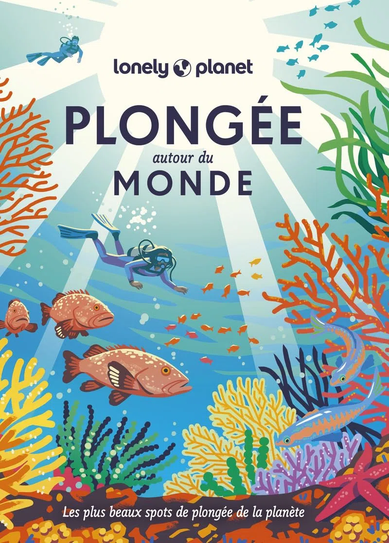 Lonely Planet - Plongée autour du monde: Les plus beaux spots de plongée de la planète