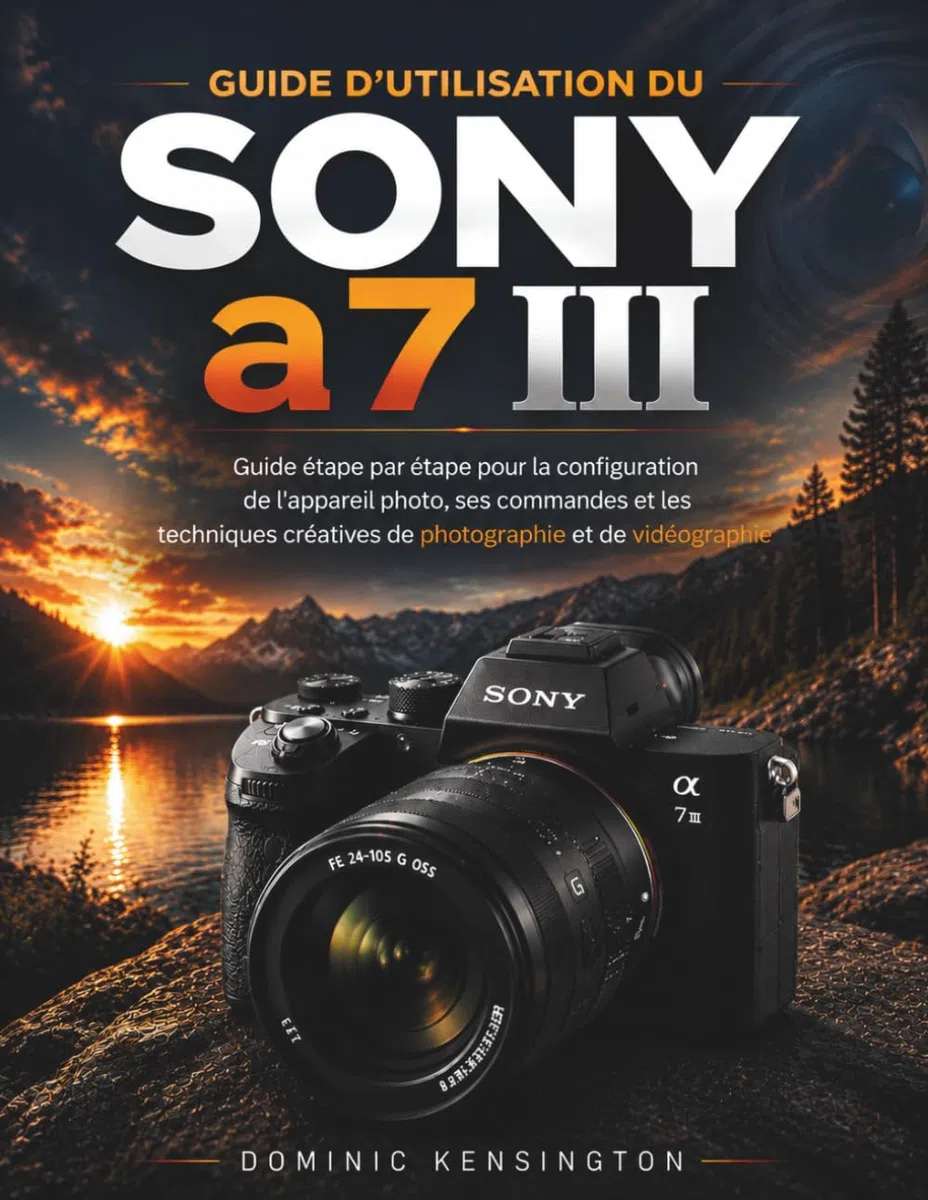 Guide d'utilisation du Sony a7 III: Guide étape par étape pour la configuration de l'appareil photo, ses commandes et les techniques créatives de photographie et de vidéographie
